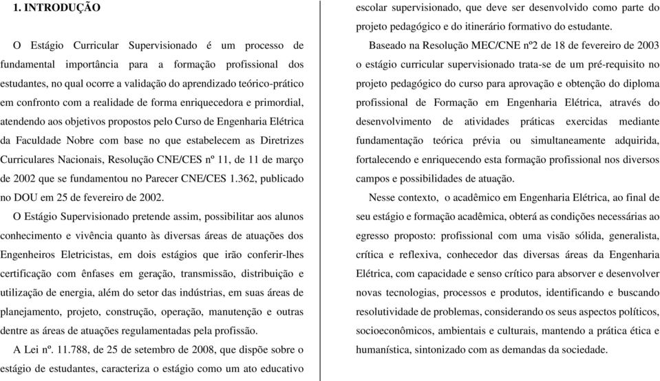 Curriculares Nacionais, Resolução CNE/CES nº 11, de 11 de março de 2002 que se fundamentou no Parecer CNE/CES 1.362, publicado no DOU em 25 de fevereiro de 2002.