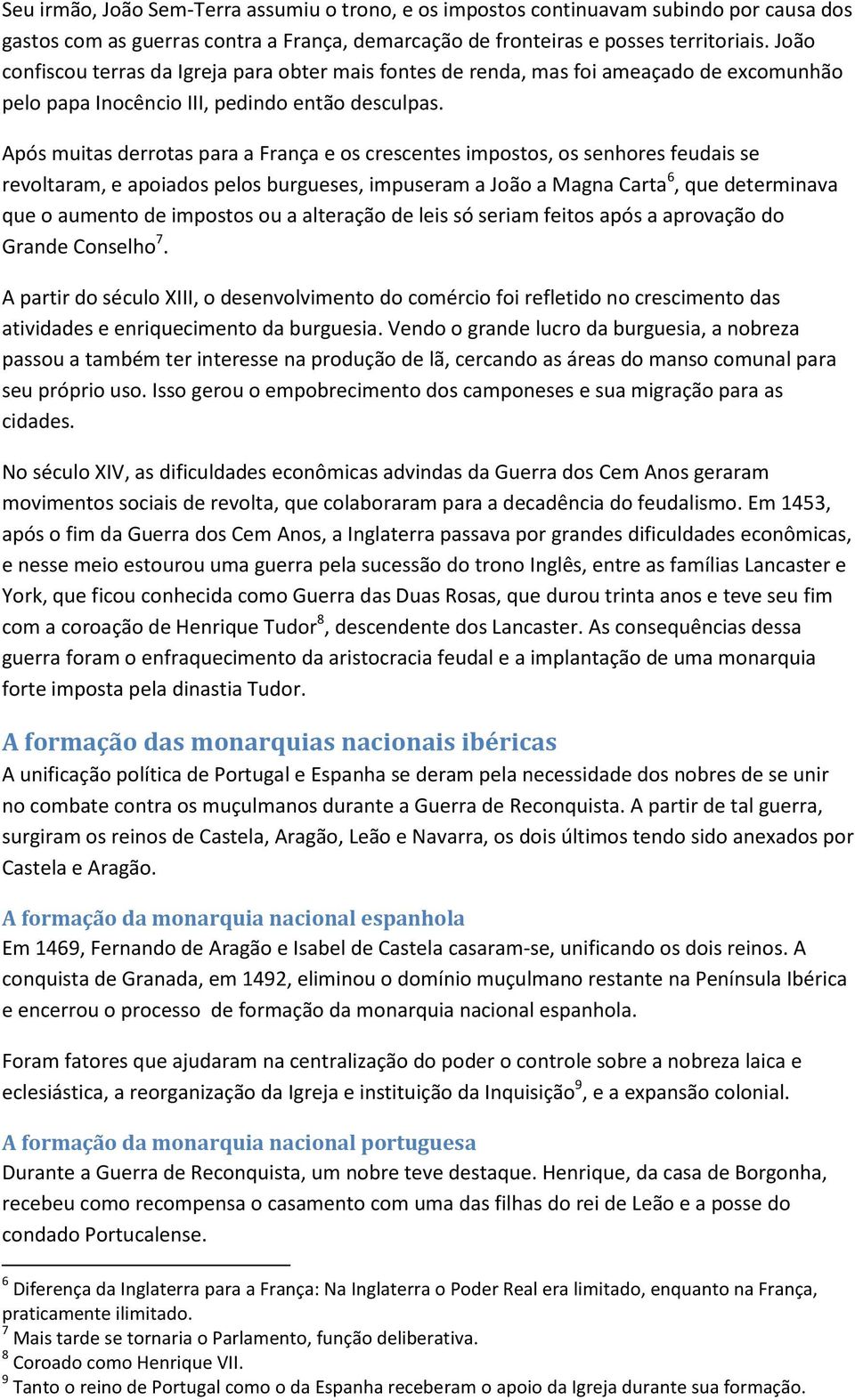 Após muitas derrotas para a França e os crescentes impostos, os senhores feudais se revoltaram, e apoiados pelos burgueses, impuseram a João a Magna Carta 6, que determinava que o aumento de impostos