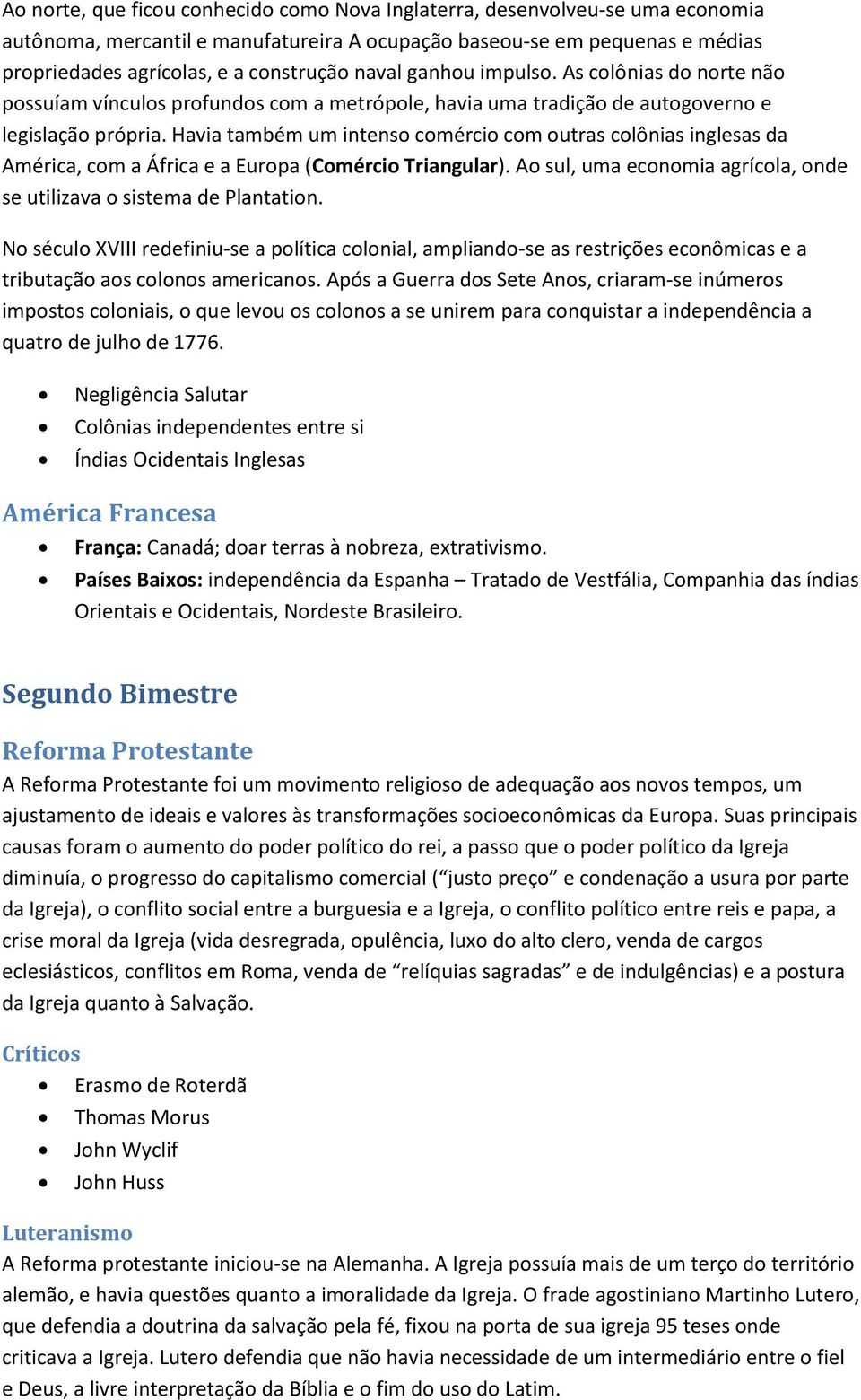 Havia também um intenso comércio com outras colônias inglesas da América, com a África e a Europa (Comércio Triangular). Ao sul, uma economia agrícola, onde se utilizava o sistema de Plantation.