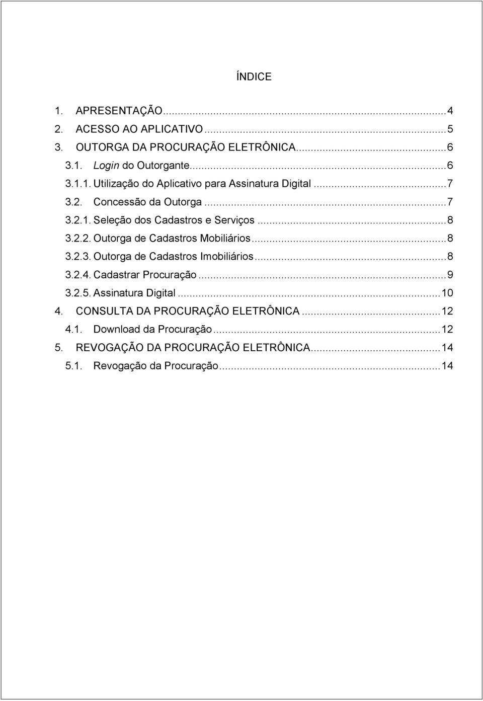 .. 8 3.2.4. Cadastrar Procuração... 9 3.2.5. Assinatura Digital... 10 4. CONSULTA DA PROCURAÇÃO ELETRÔNICA... 12 4.1. Download da Procuração.