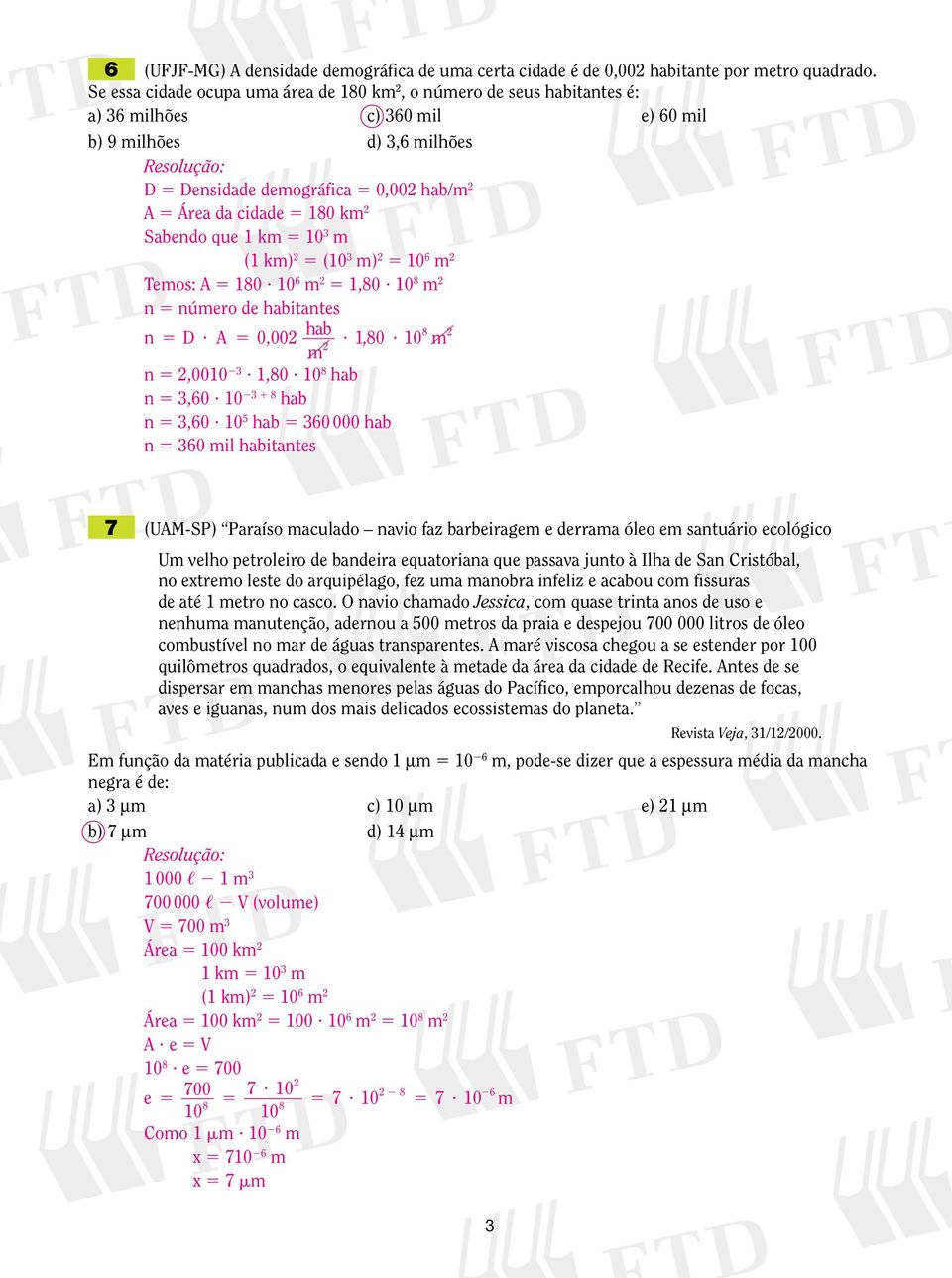 3 m ( km) ( 3 m) 6 m Temos: A 8? 6 m,8? 8 m n número de habitantes n D? A, hab?,8? 8 m m n, 3?,8? 8 hab n 3,6? 3 8 hab n 3,6?