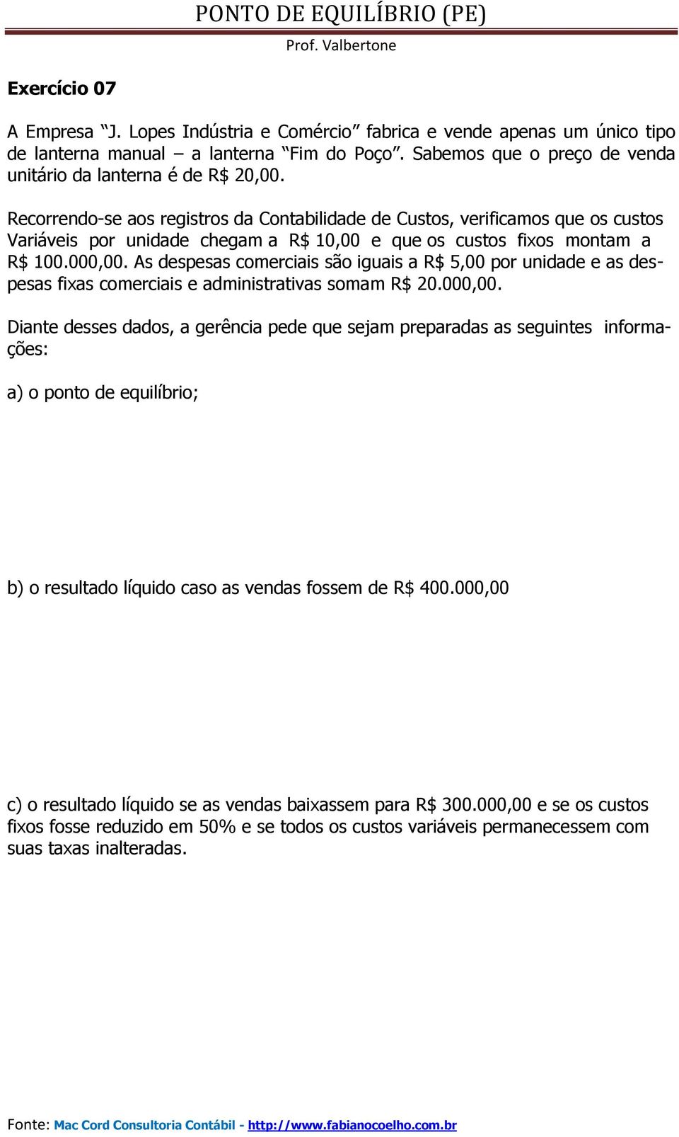 As despesas comerciais são iguais a R$ 5,00 por unidade e as despesas fixas comerciais e administrativas somam R$ 20.000,00.