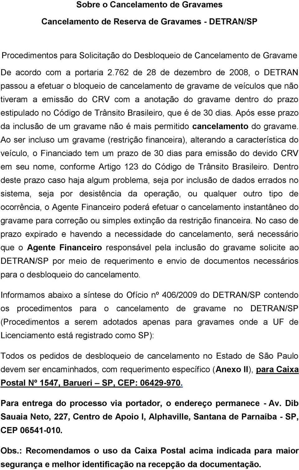 Código de Trânsito Brasileiro, que é de 30 dias. Após esse prazo da inclusão de um gravame não é mais permitido cancelamento do gravame.