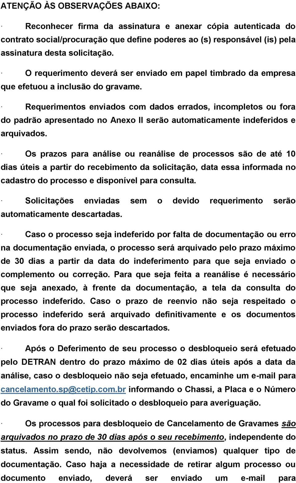 Requerimentos enviados com dados errados, incompletos ou fora do padrão apresentado no Anexo II serão automaticamente indeferidos e arquivados.