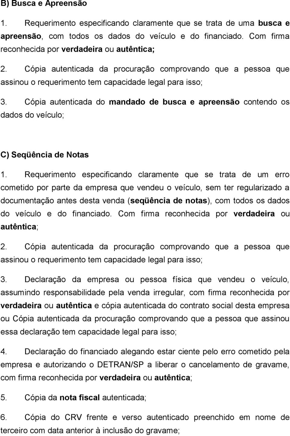 Requerimento especificando claramente que se trata de um erro cometido por parte da empresa que vendeu o veículo, sem ter regularizado a documentação antes desta venda (seqüência de notas), com todos