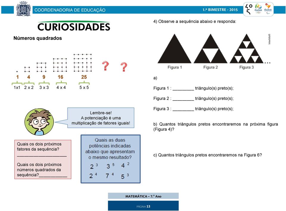 Figura 3 : triângulo(s) preto(s); b) Quantos triângulos pretos encontraremos na próxima figura (Figura 4)?