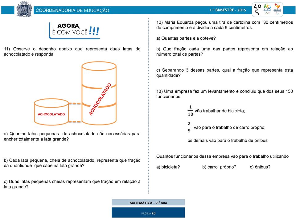 a) Quantas partes ela obteve? b) Que fração cada uma das partes representa em relação ao número total de partes? c) Separando 3 dessas partes, qual a fração que representa esta quantidade?