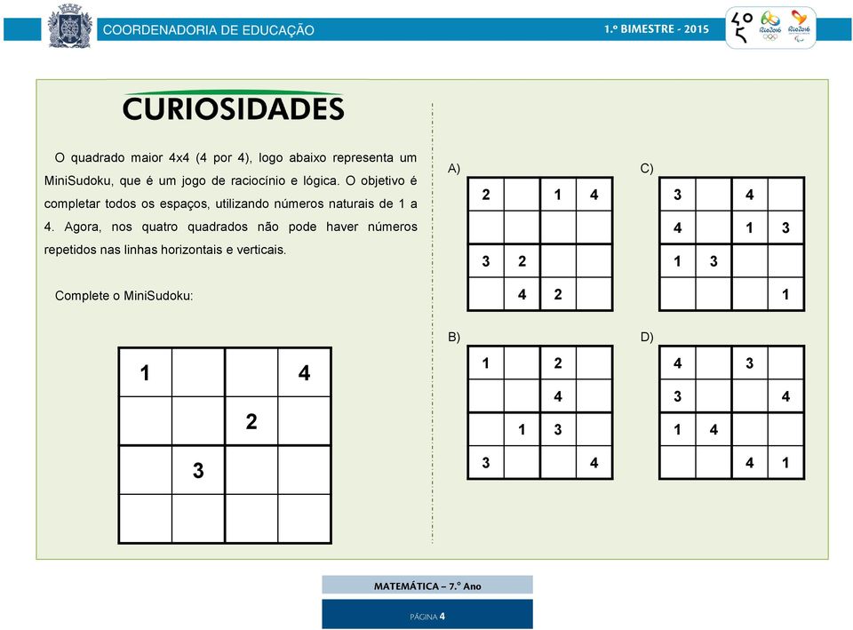 Agora, nos quatro quadrados não pode haver números repetidos nas linhas horizontais e verticais.