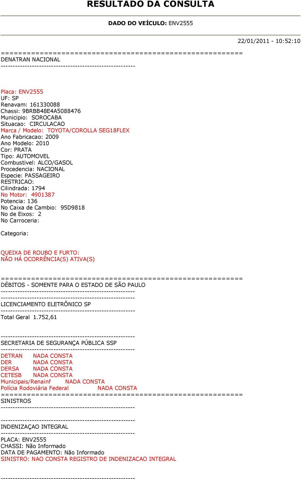 Eixos: 2 No Carroceria: Categoria: QUEIXA DE ROUBO E FURTO: NÃO HÁ OCORRÊNCIA(S) ATIVA(S) DÉBITOS - SOMENTE PARA O ESTADO DE SÃO PAULO LICENCIAMENTO ELETRÔNICO SP Total Geral 1.