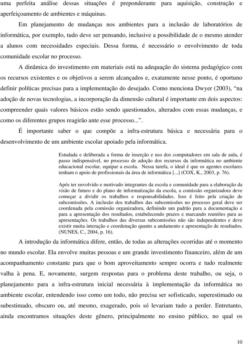 especiais. Dessa forma, é necessário o envolvimento de toda comunidade escolar no processo.