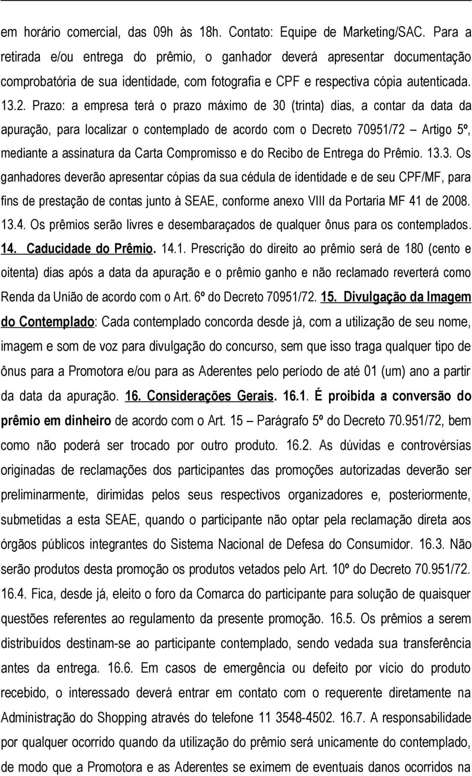 Prazo: a empresa terá o prazo máximo de 30 (trinta) dias, a contar da data da apuração, para localizar o contemplado de acordo com o Decreto 70951/72 Artigo 5º, mediante a assinatura da Carta