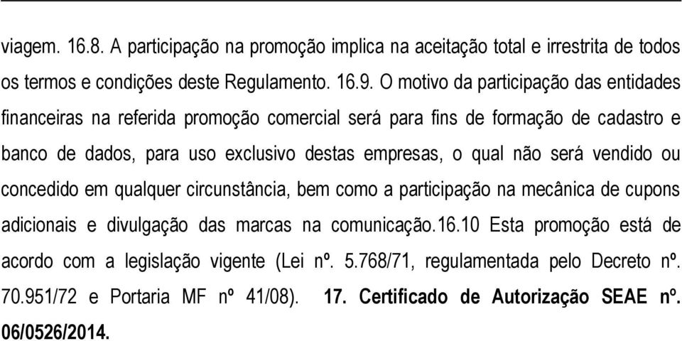 empresas, o qual não será vendido ou concedido em qualquer circunstância, bem como a participação na mecânica de cupons adicionais e divulgação das marcas na