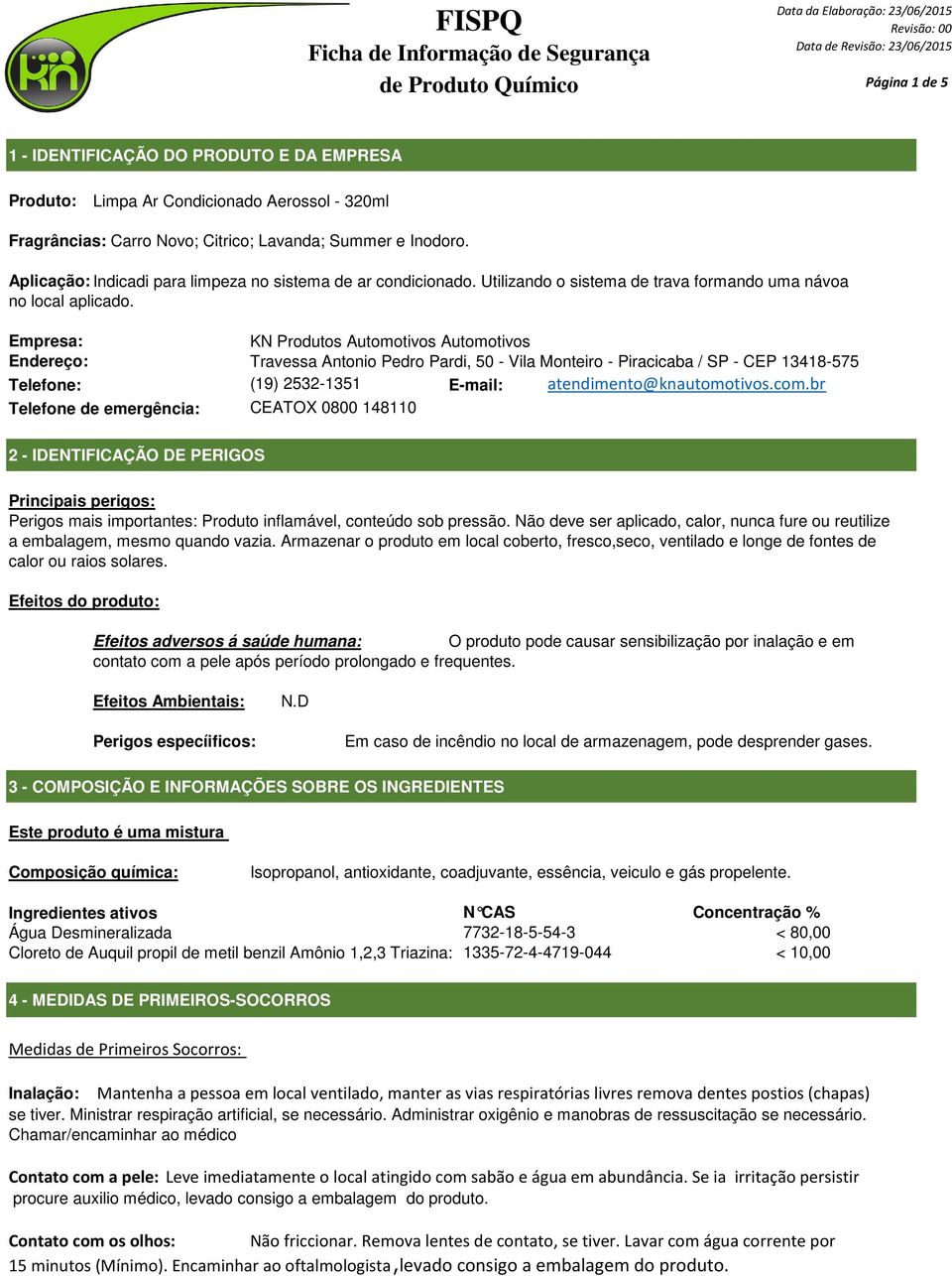 Empresa: KN Produtos Automotivos Automotivos Endereço: Travessa Antonio Pedro Pardi, 50 - Vila Monteiro - Piracicaba / SP - CEP 13418-575 Telefone: (19) 2532-1351 E-mail: atendimento@knautomotivos.