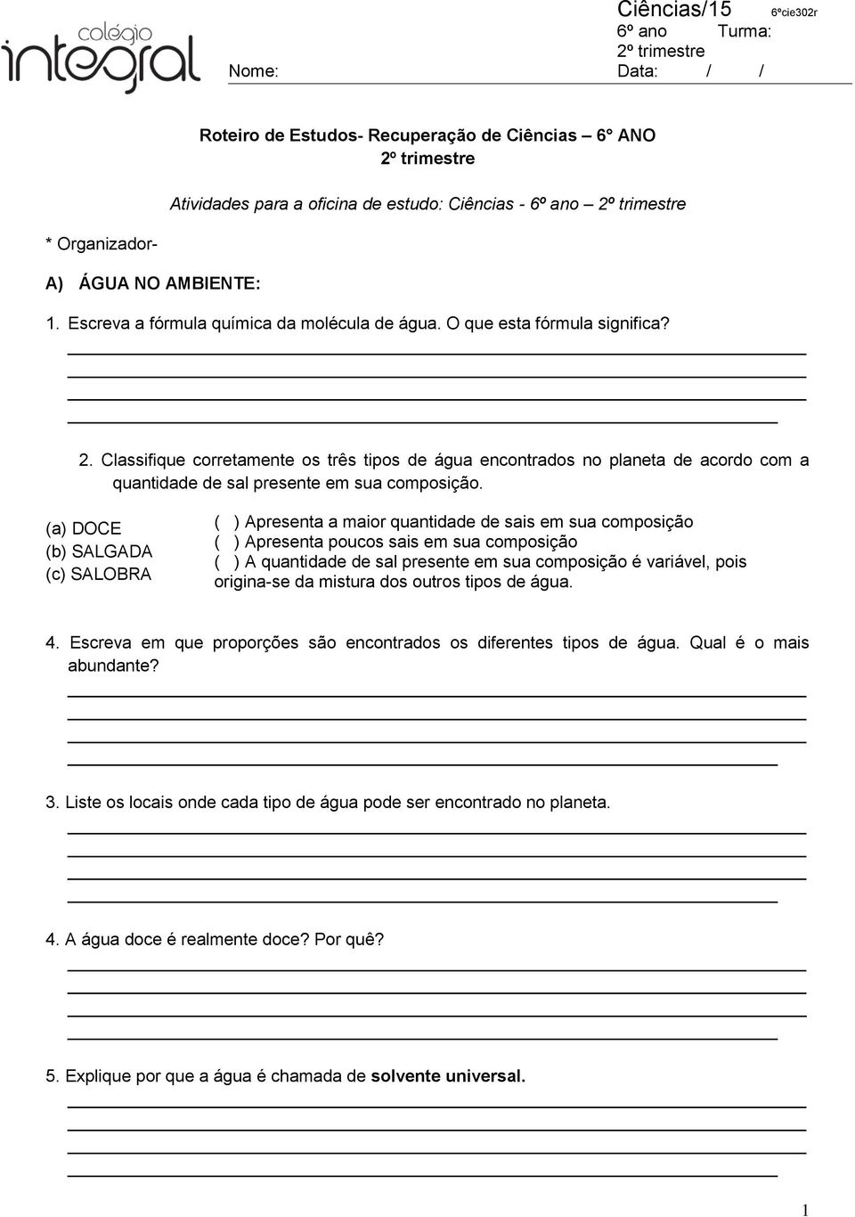 Classifique corretamente os três tipos de água encontrados no planeta de acordo com a quantidade de sal presente em sua composição.