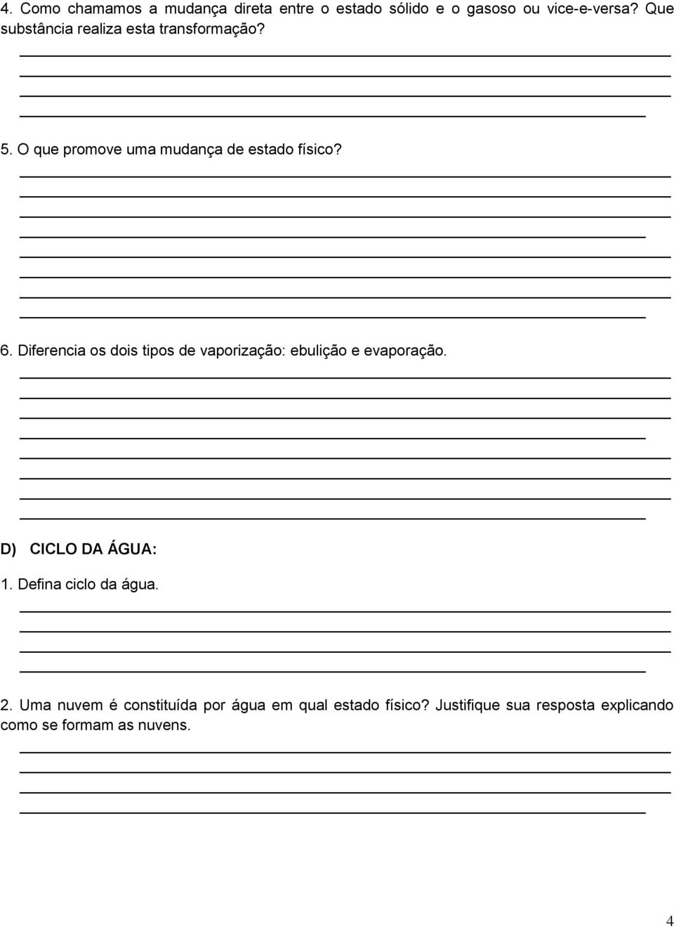 Diferencia os dois tipos de vaporização: ebulição e evaporação. D) CICLO DA ÁGUA: 1.