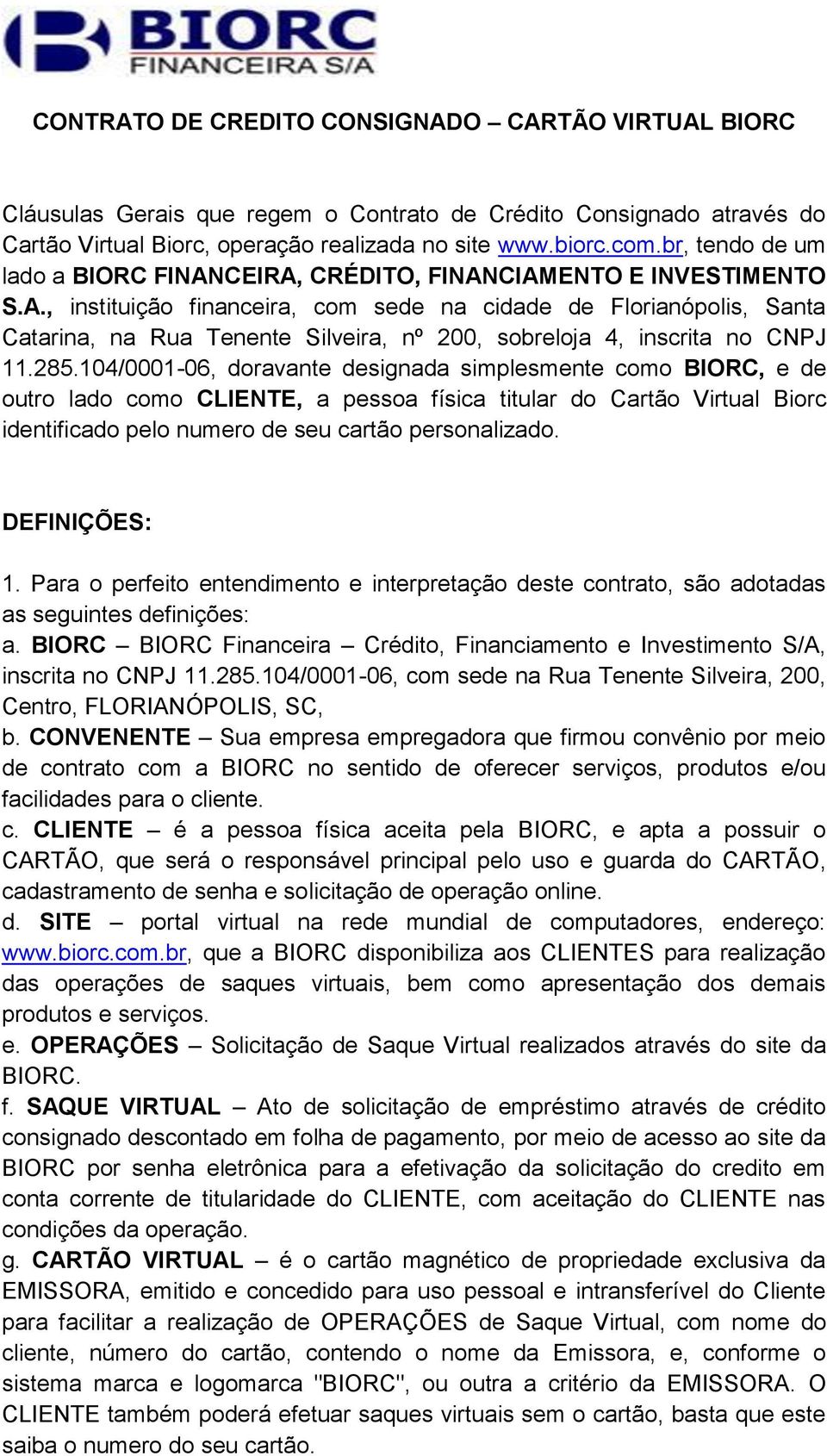 285.104/0001-06, doravante designada simplesmente como BIORC, e de outro lado como CLIENTE, a pessoa física titular do Cartão Virtual Biorc identificado pelo numero de seu cartão personalizado.