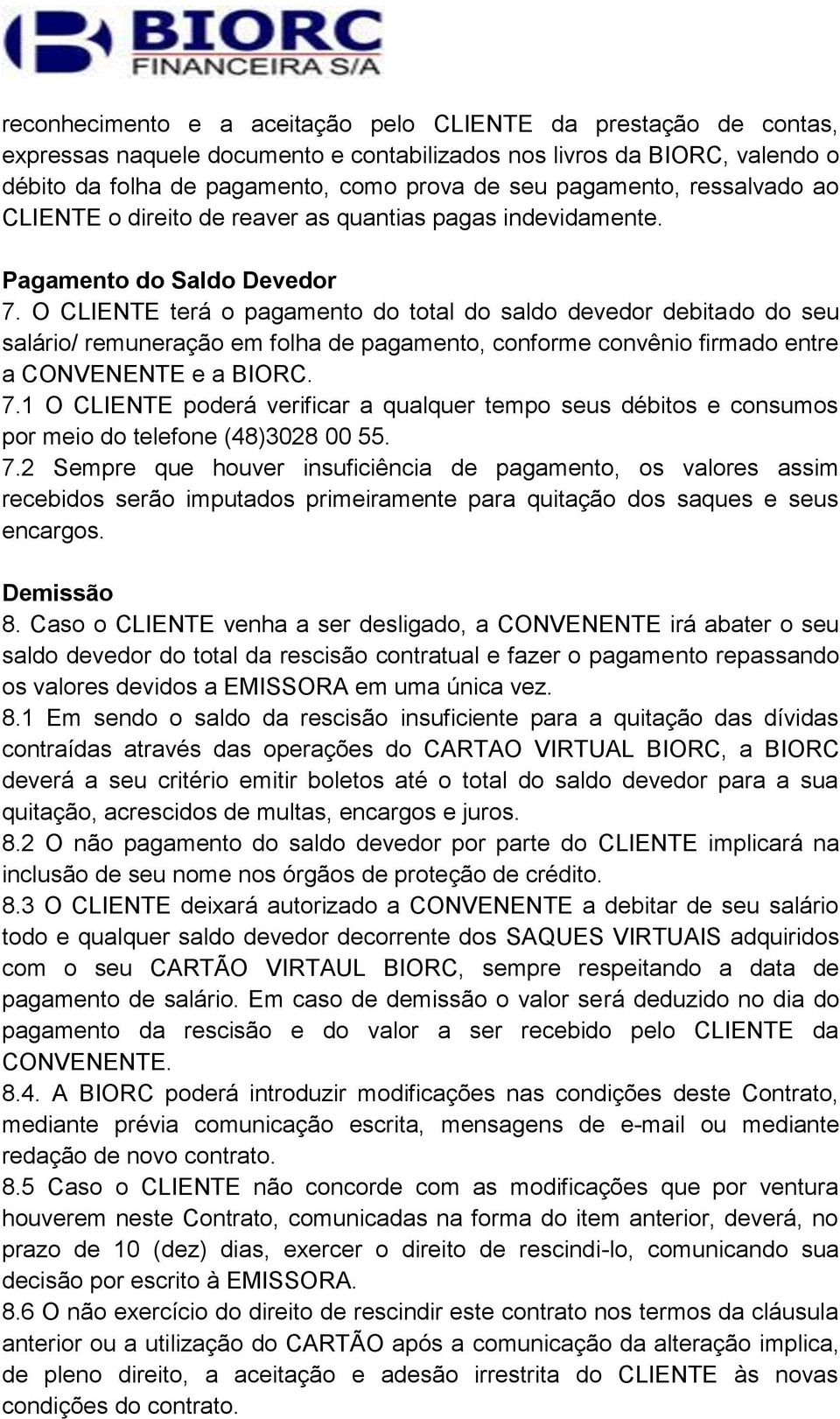 O CLIENTE terá o pagamento do total do saldo devedor debitado do seu salário/ remuneração em folha de pagamento, conforme convênio firmado entre a CONVENENTE e a BIORC. 7.