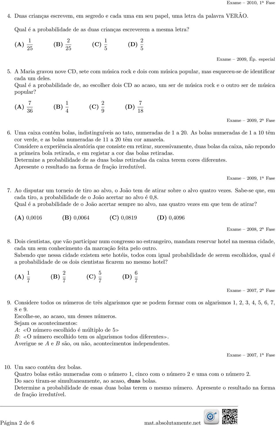 Qual é a probabilidade de, ao escolher dois CD ao acaso, um ser de música rock e o outro ser de música popular? (A) 7 36 (B) 1 4 (C) 2 9 (D) 7 18 Exame 2009, 2 a Fase 6.