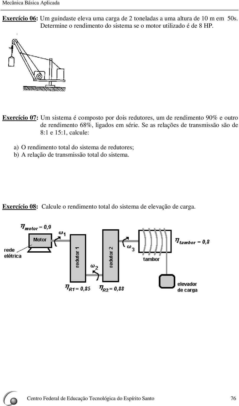 Exercício 07: Um sistema é composto por dois redutores, um de rendimento 90% e outro de rendimento 68%, ligados em série.