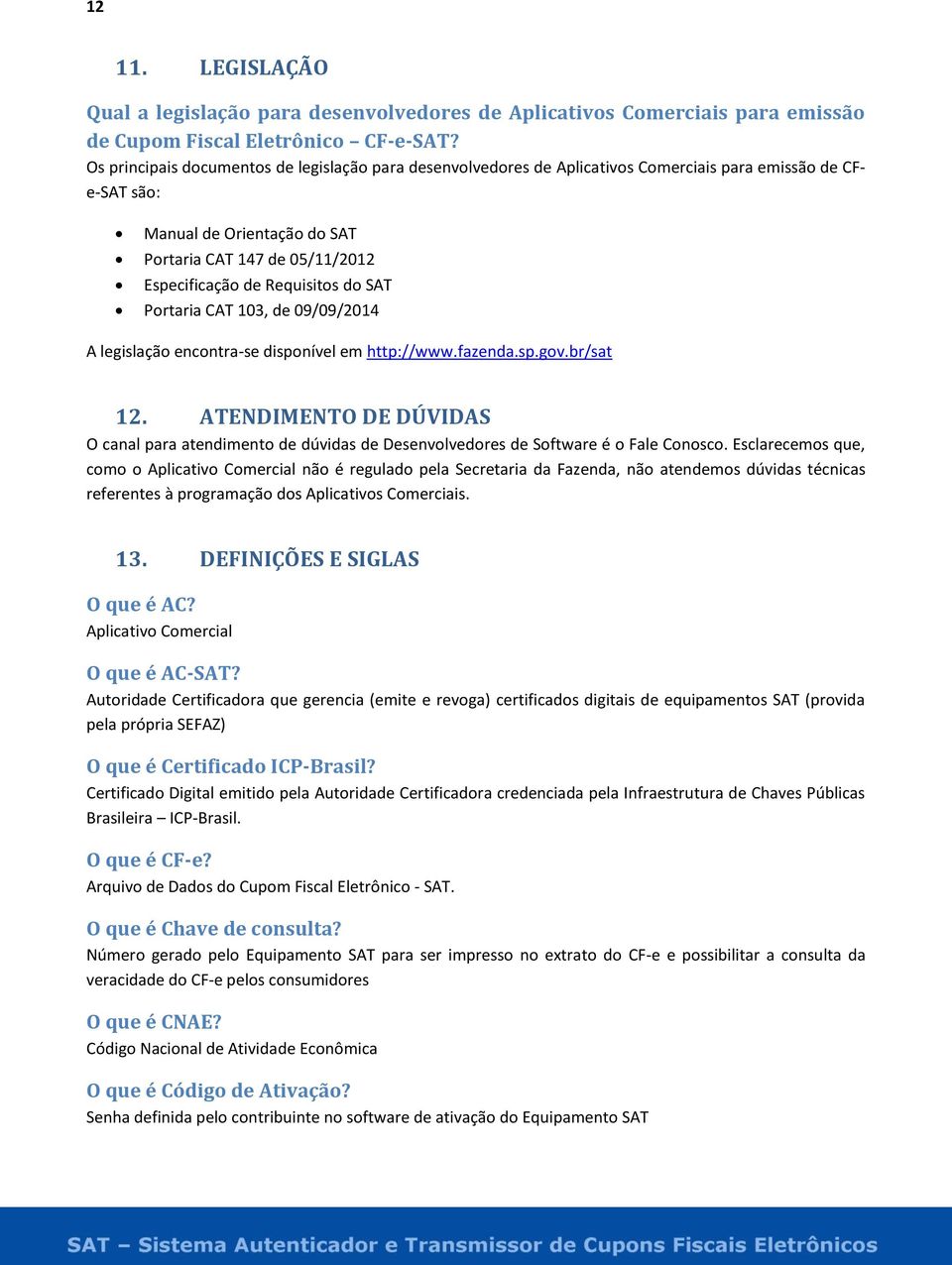 Requisitos do SAT Portaria CAT 103, de 09/09/2014 A legislação encontra-se disponível em http://www.fazenda.sp.gov.br/sat 12.