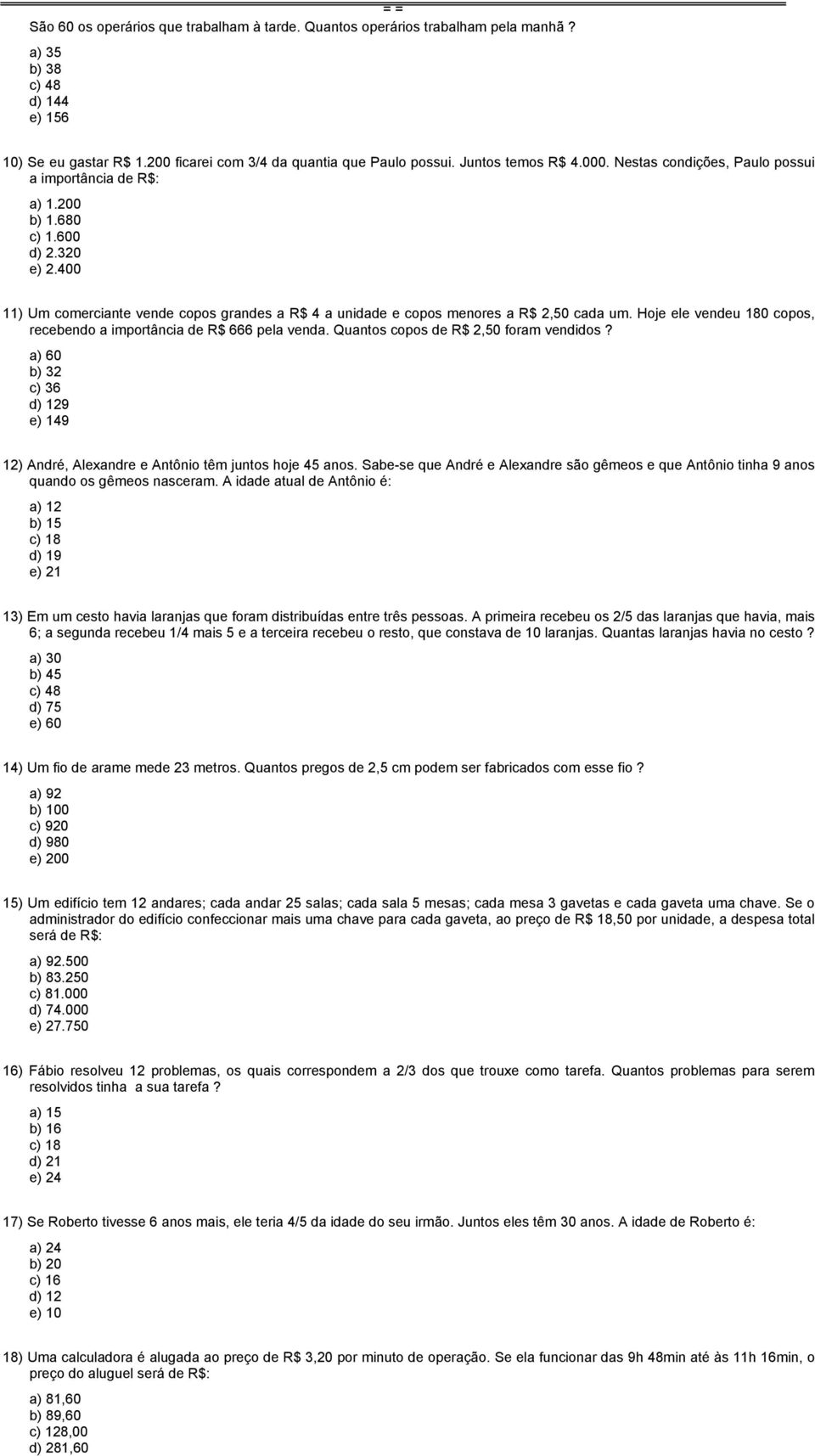 400 11) Um comerciante vende copos grandes a R$ 4 a unidade e copos menores a R$ 2,50 cada um. Hoje ele vendeu 180 copos, recebendo a importância de R$ 666 pela venda.