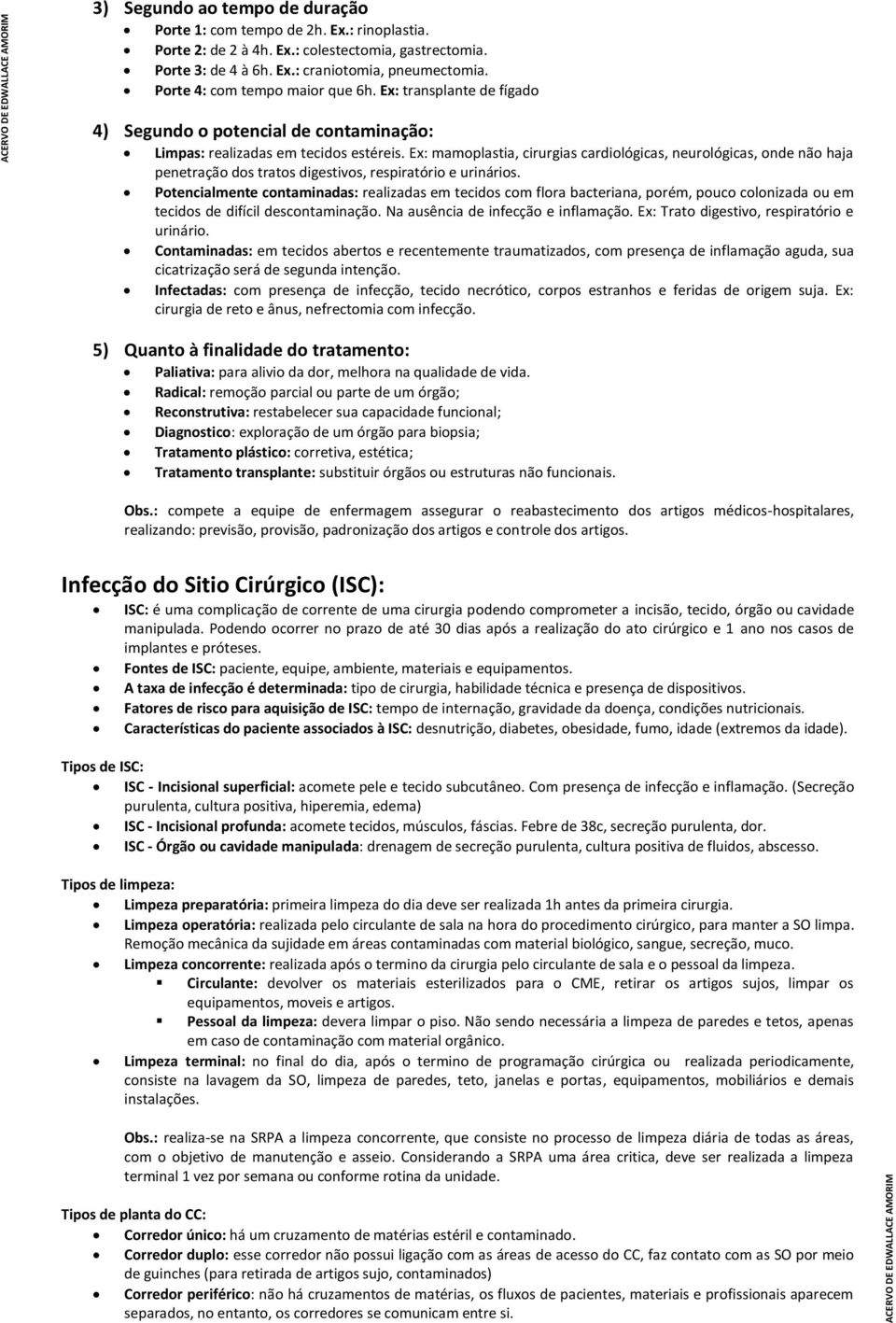 Ex: mamoplastia, cirurgias cardiológicas, neurológicas, onde não haja penetração dos tratos digestivos, respiratório e urinários.