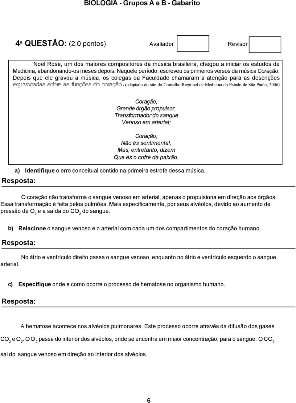 (adaptado do site do Conselho Regional de Medicina do Estado de São Paulo, 2006) Coração, Grande órgão propulsor, Transformador do sangue Venoso em arterial; Coração, Não és sentimental, Mas,