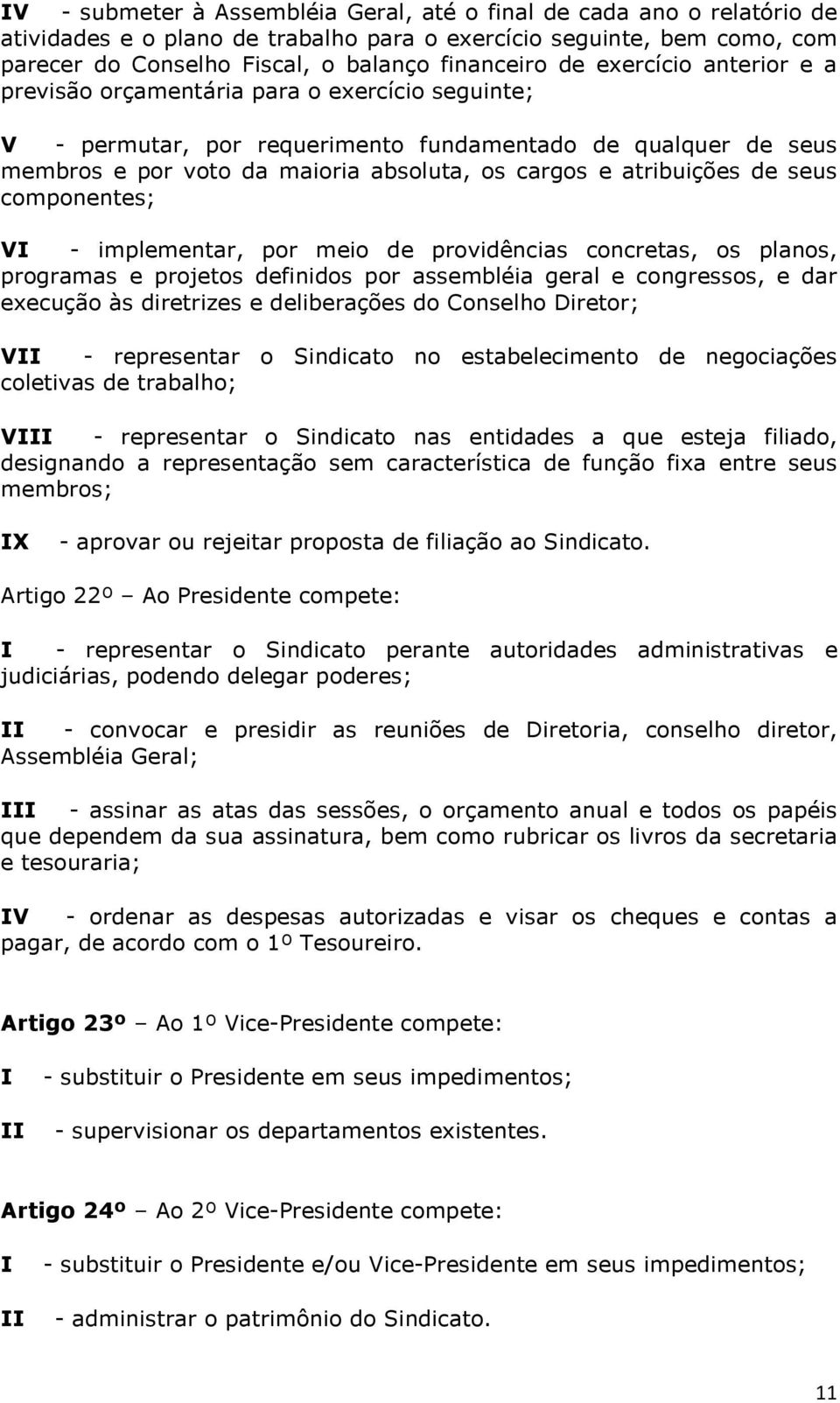 de seus componentes; VI - implementar, por meio de providências concretas, os planos, programas e projetos definidos por assembléia geral e congressos, e dar execução às diretrizes e deliberações do