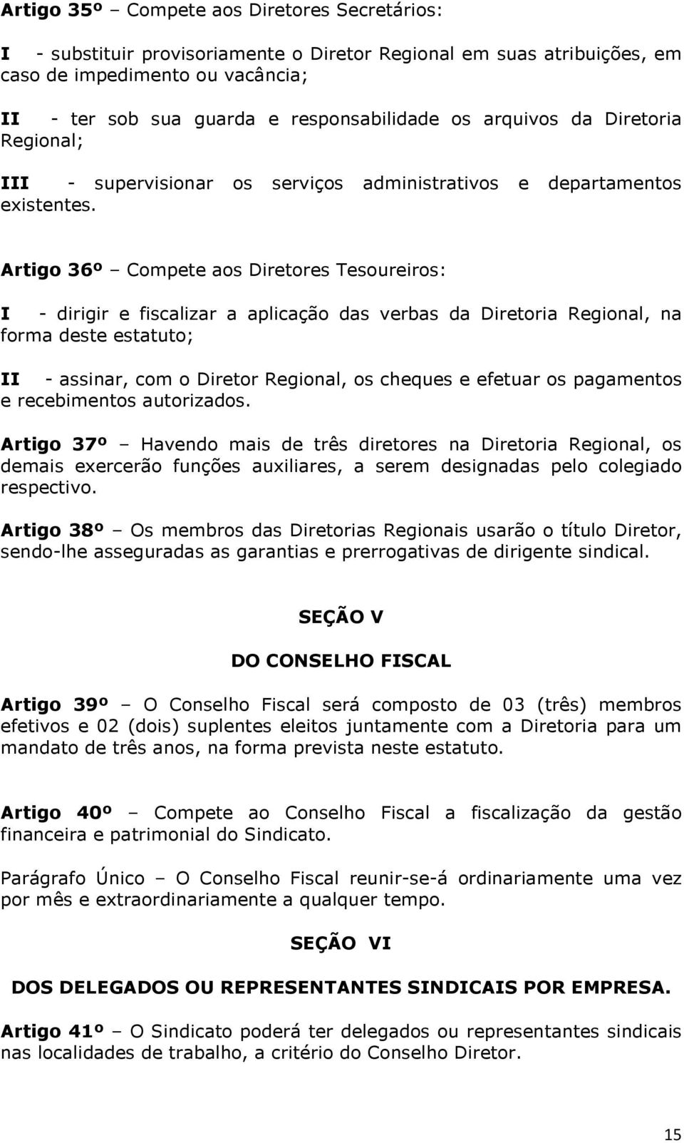 Artigo 36º Compete aos Diretores Tesoureiros: I - dirigir e fiscalizar a aplicação das verbas da Diretoria Regional, na forma deste estatuto; II - assinar, com o Diretor Regional, os cheques e