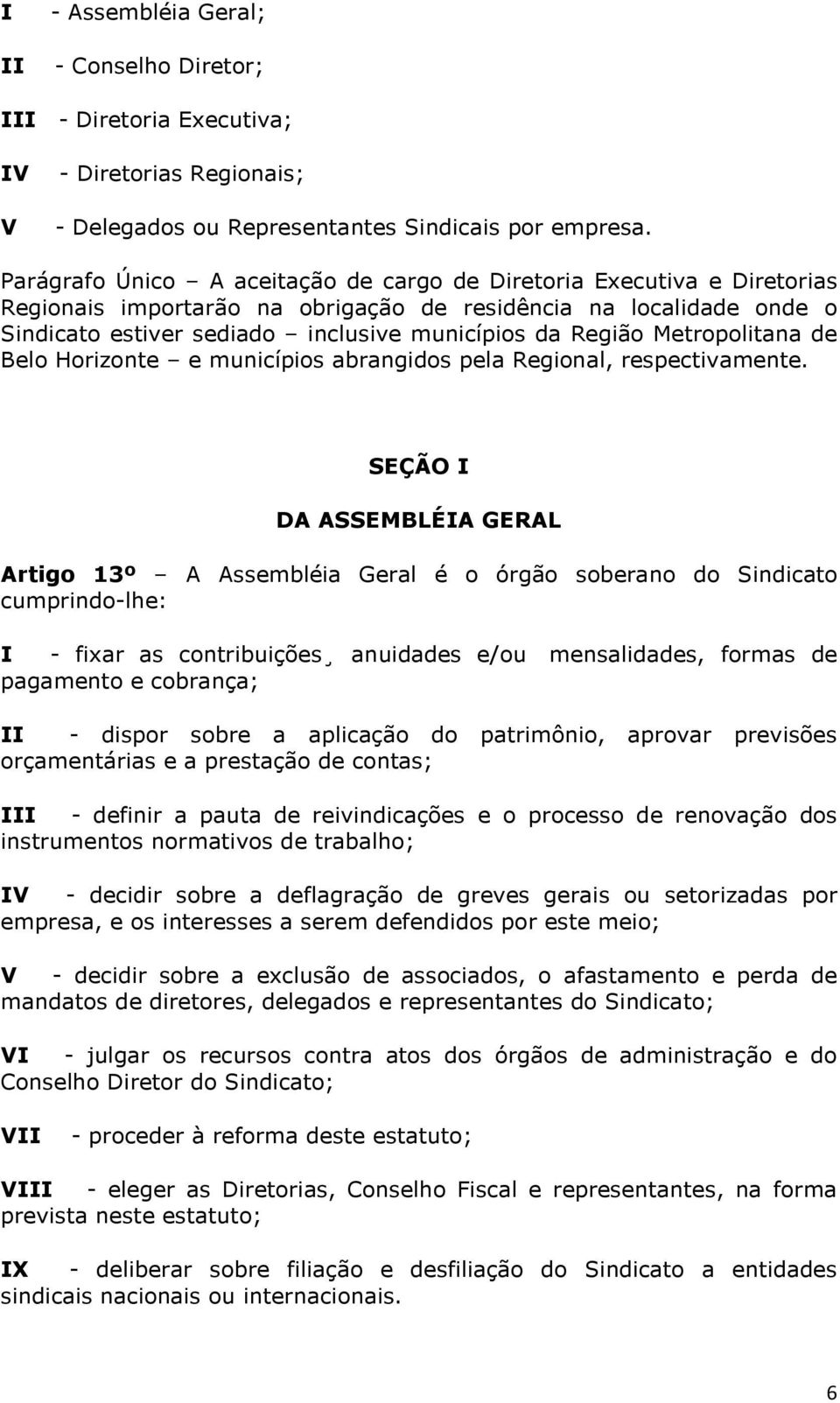 Metropolitana de Belo Horizonte e municípios abrangidos pela Regional, respectivamente.