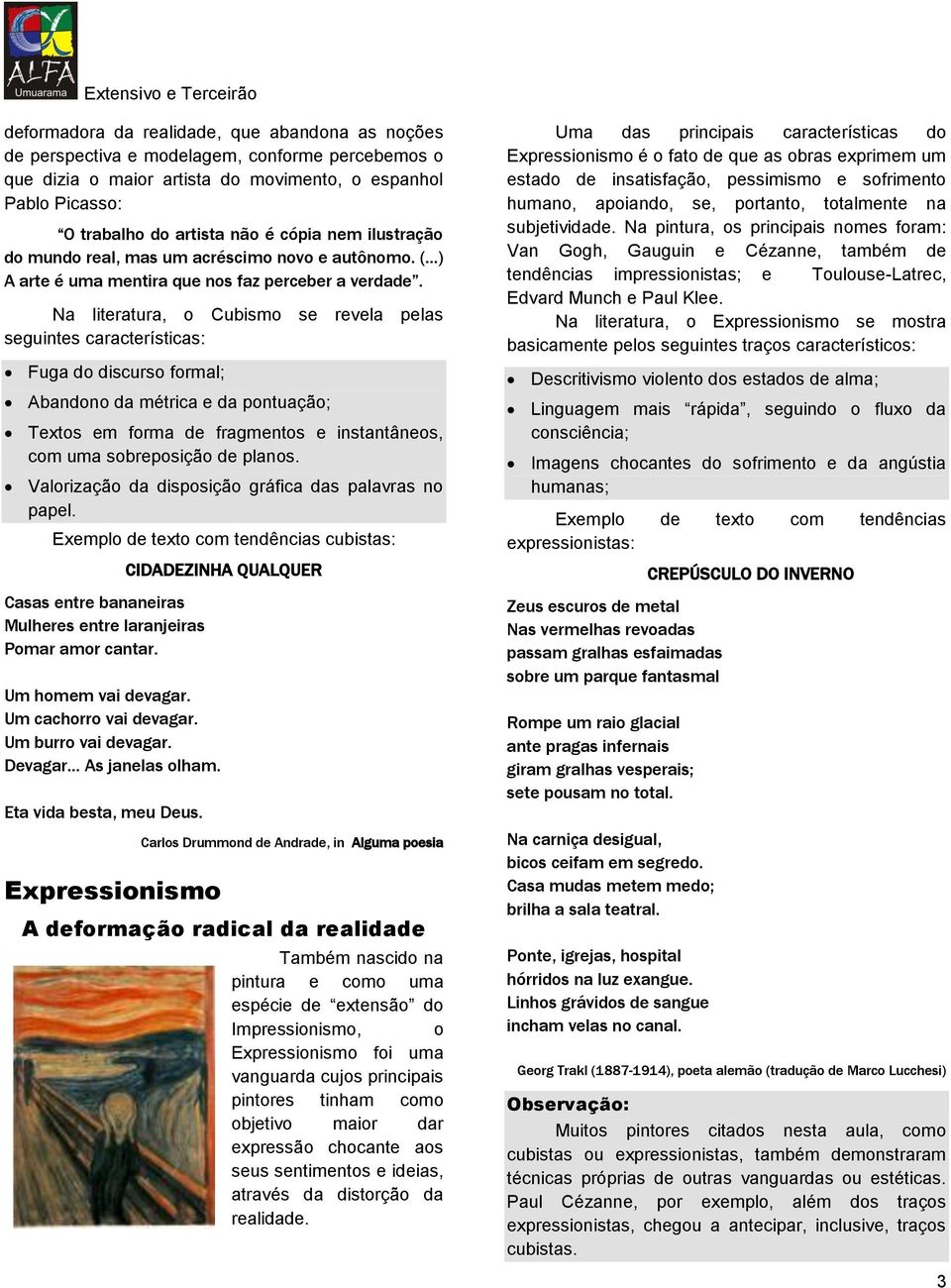 Na literatura, o Cubismo se revela pelas seguintes características: Fuga do discurso formal; Abandono da métrica e da pontuação; Textos em forma de fragmentos e instantâneos, com uma sobreposição de