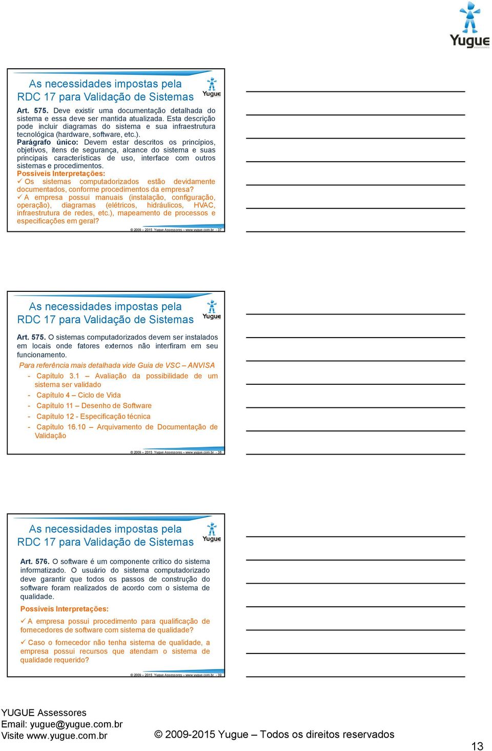 Parágrafo único: Devem estar descritos os princípios, objetivos, itens de segurança, alcance do sistema e suas principais características de uso, interface com outros sistemas e procedimentos.