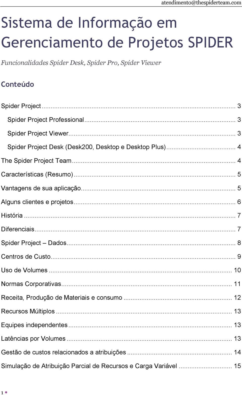 .. 5 Alguns clientes e projetos... 6 História... 7 Diferenciais... 7 Spider Project Dados... 8 Centros de Custo... 9 Uso de Volumes... 10 Normas Corporativas.