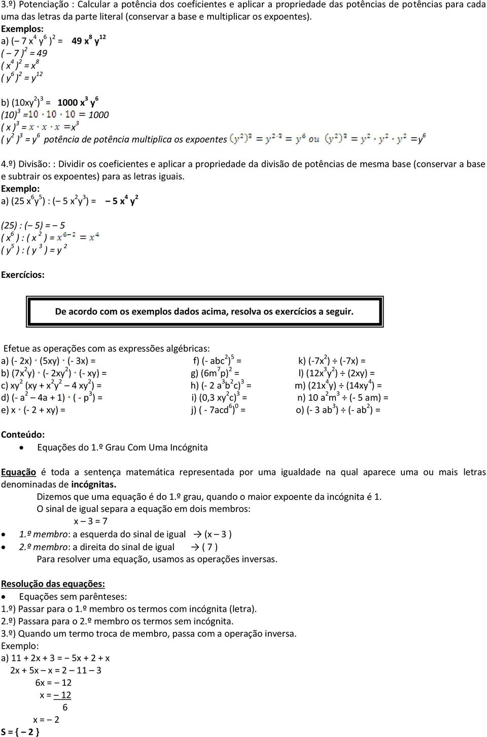 expoentes y 6 4.º) Divisão: : Dividir os coeficientes e aplicar a propriedade da divisão de potências de mesma base (conservar a base e subtrair os expoentes) para as letras iguais.