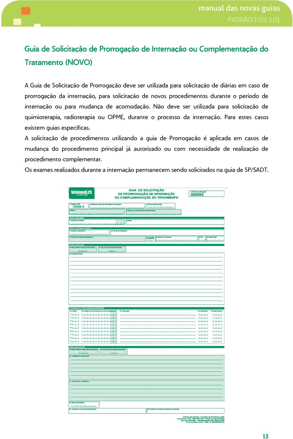 Não deve ser utilizada para solicitação de quimioterapia, radioterapia ou OPME, durante o processo da internação. Para estes casos existem guias específicas.