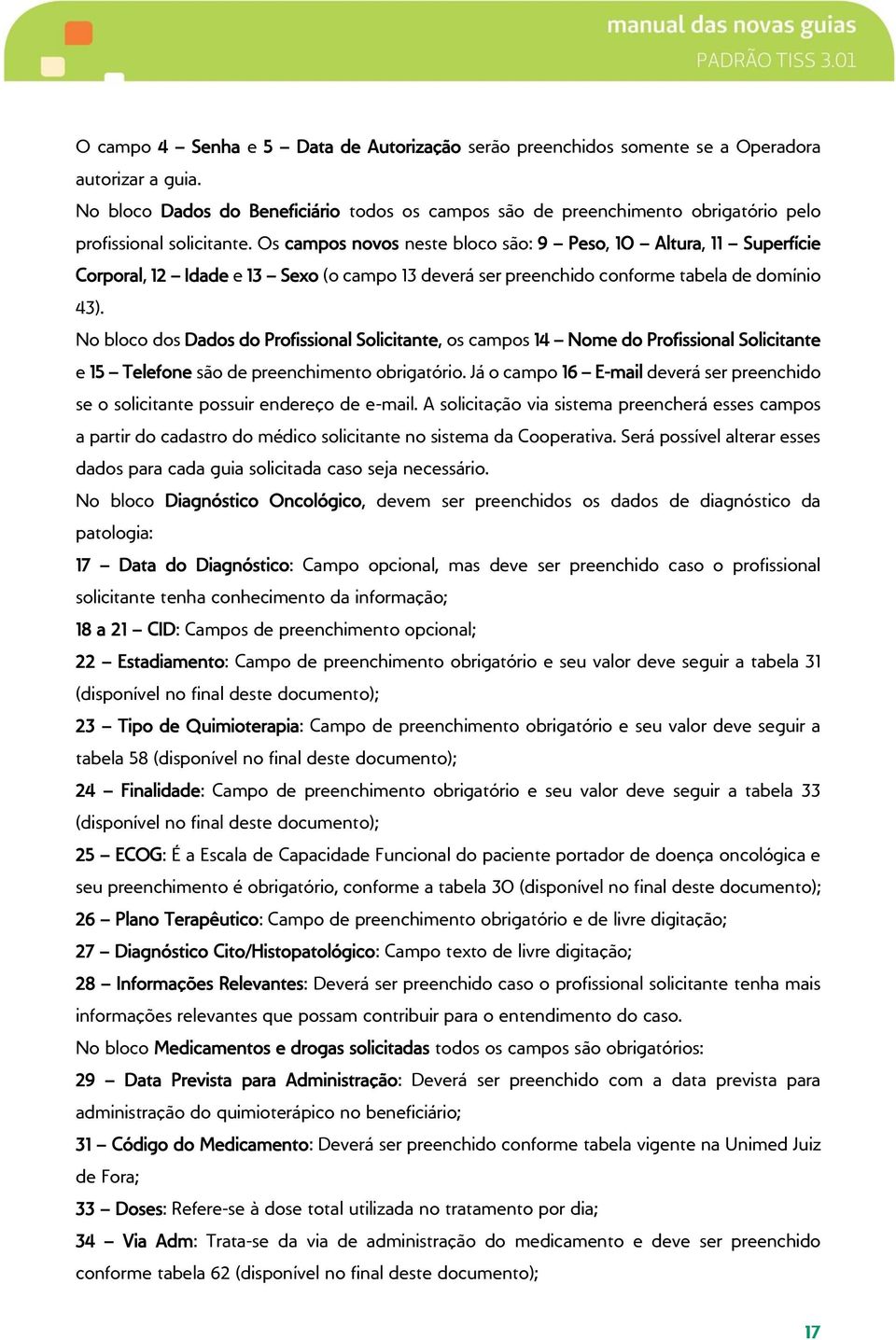 Os campos novos neste bloco são: 9 Peso, 10 Altura, 11 Superfície Corporal, 12 Idade e 13 Sexo (o campo 13 deverá ser preenchido conforme tabela de domínio 43).