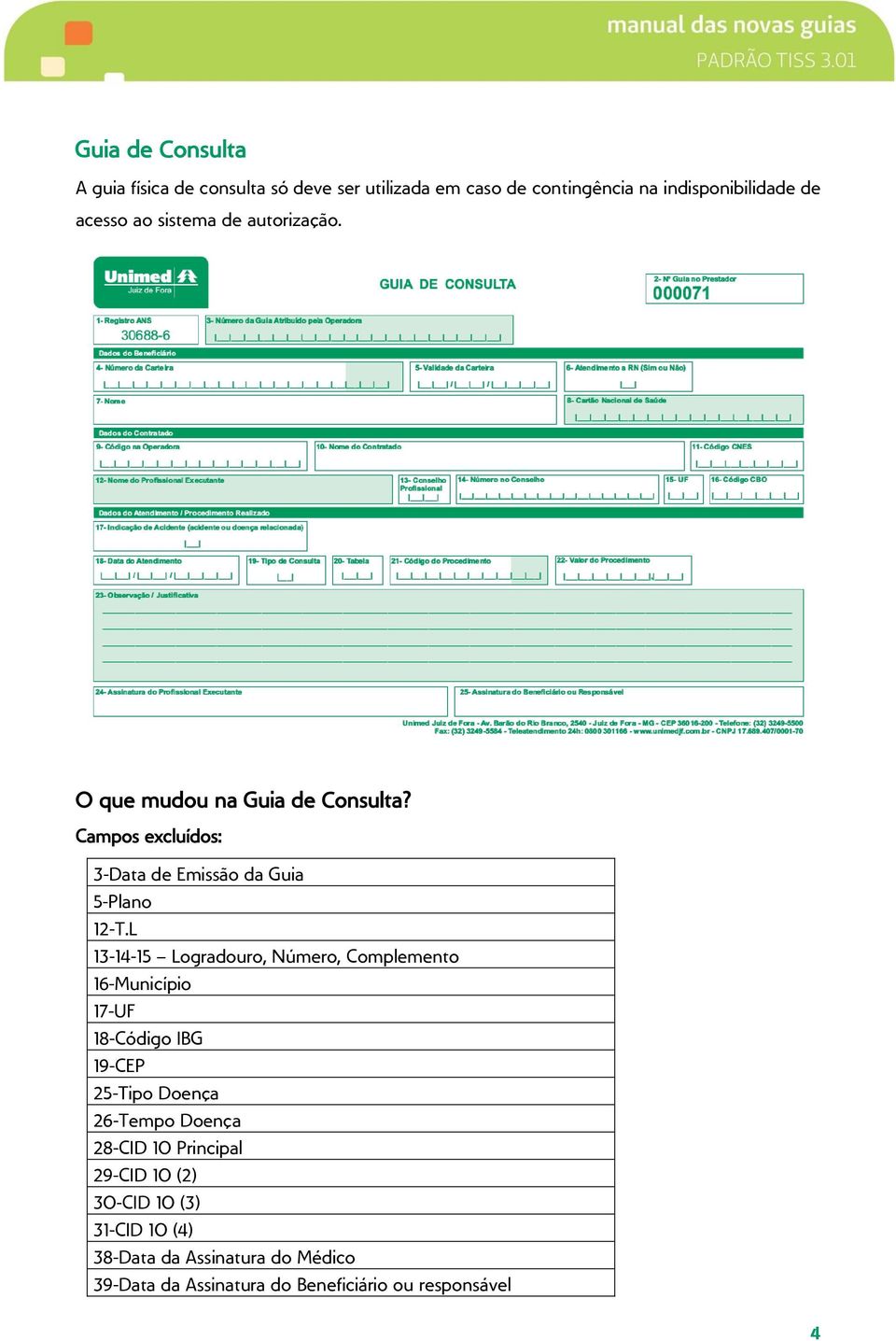 L 13-14-15 Logradouro, Número, Complemento 16-Município 17-UF 18-Código IBG 19-CEP 25-Tipo Doença 26-Tempo Doença 28-CID 10