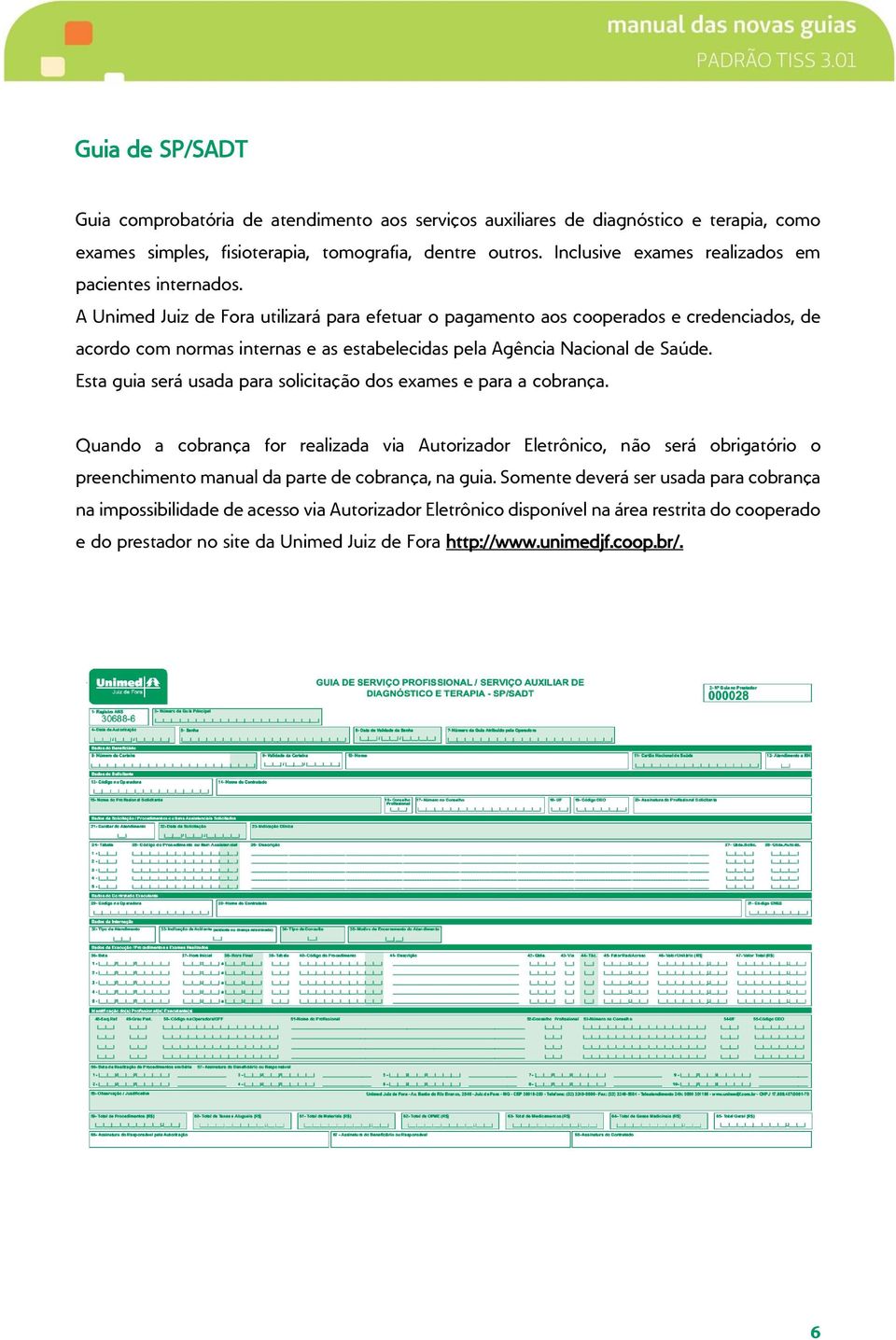 A Unimed Juiz de Fora utilizará para efetuar o pagamento aos cooperados e credenciados, de acordo com normas internas e as estabelecidas pela Agência Nacional de Saúde.