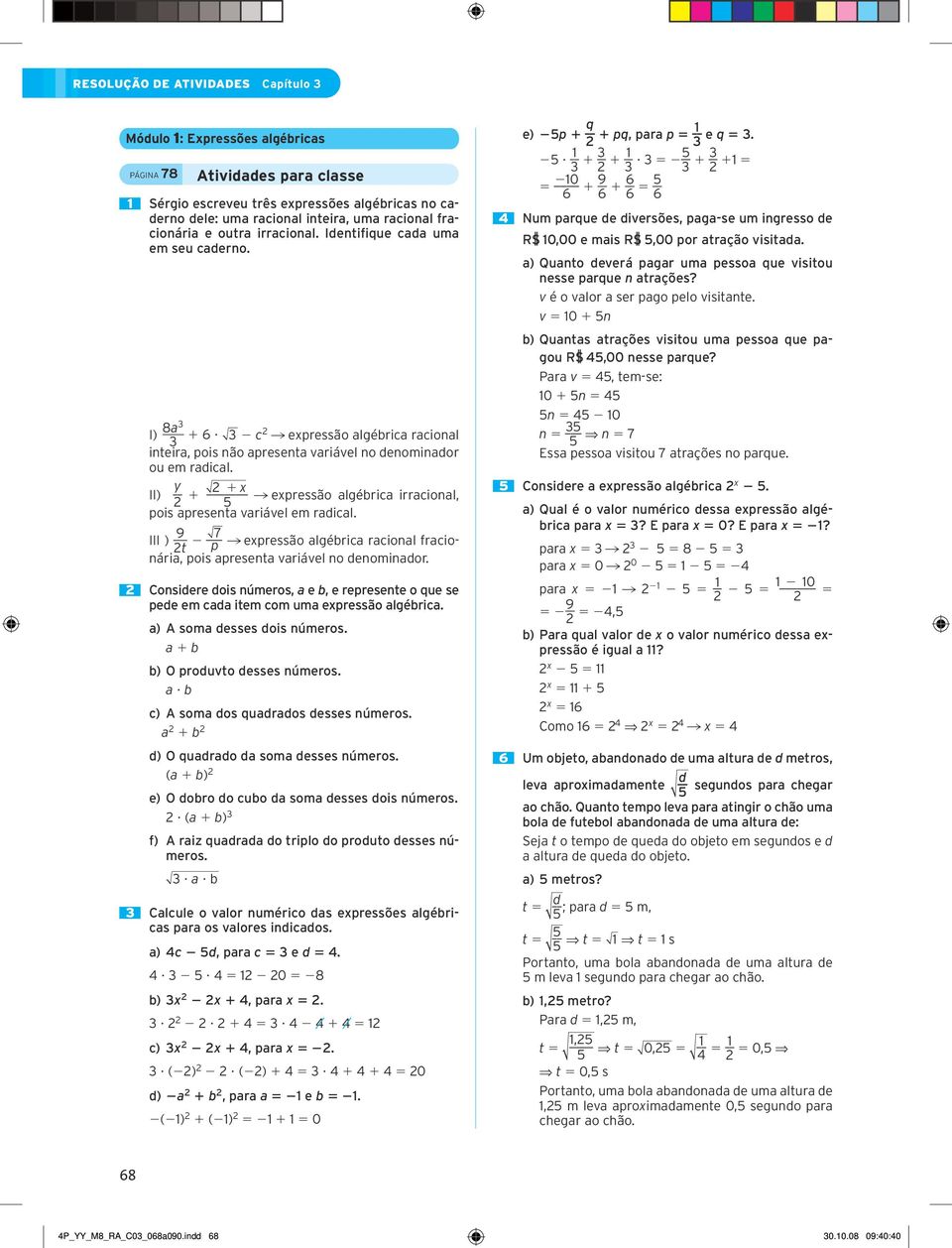 II) y 1 d XXXXXX 1 x & expressão algébrica irracional, 5 pois apresenta variável em radical. III ) 9 t d XX 7 p & expressão algébrica racional fracionária, pois apresenta variável no denominador.