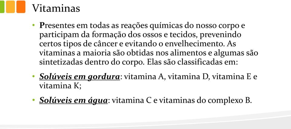 As vitaminas a maioria são obtidas nos alimentos e algumas são sintetizadas dentro do corpo.