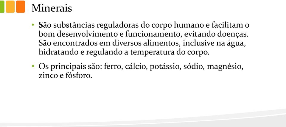 São encontrados em diversos alimentos, inclusive na água, hidratando e