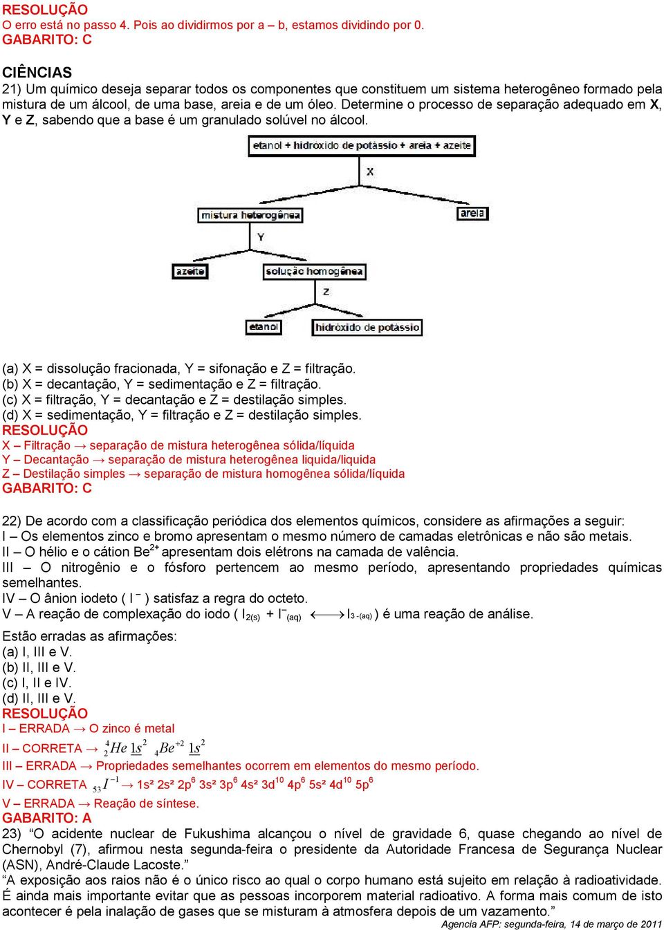 Determine o processo de separação adequado em X, Y e Z, sabendo que a base é um granulado solúvel no álcool. (a) X = dissolução fracionada, Y = sifonação e Z = filtração.