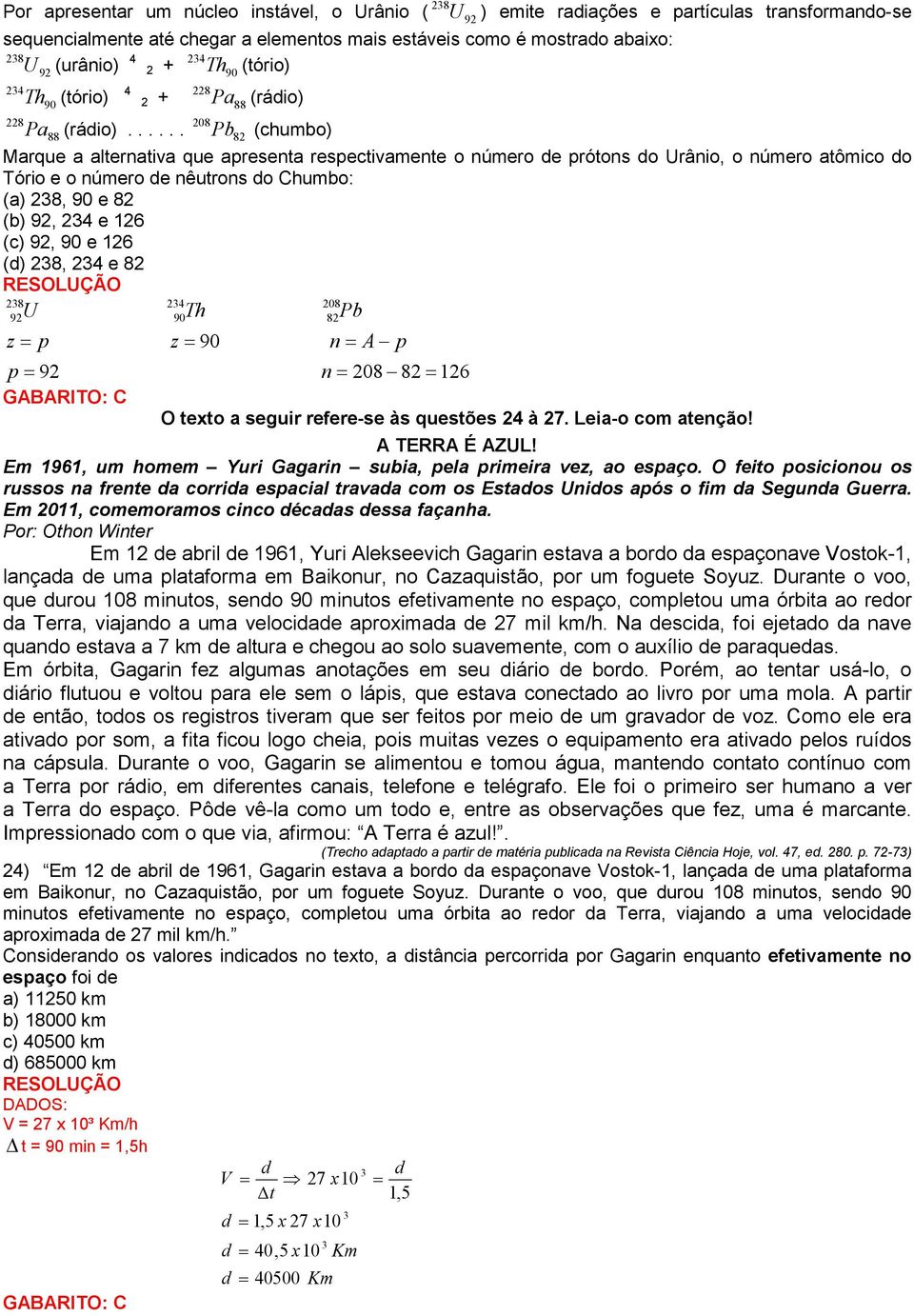 ..... 08 Pb 8 (chumbo) Marque a alternativa que apresenta respectivamente o número de prótons do Urânio, o número atômico do Tório e o número de nêutrons do Chumbo: (a) 8, 90 e 8 (b) 9, 4 e 16 (c) 9,