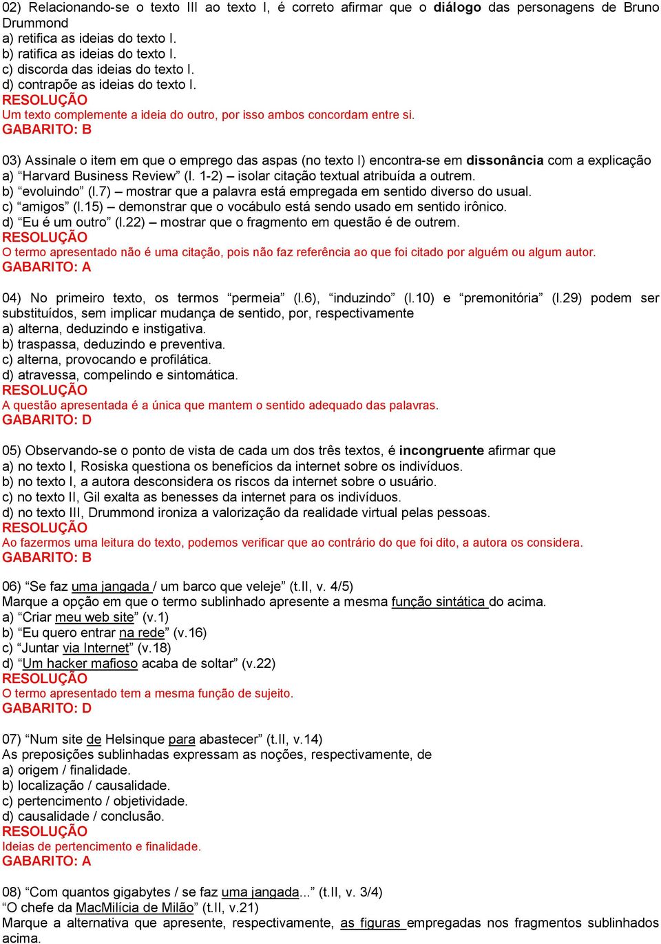 GABARITO: B 0) Assinale o item em que o emprego das aspas (no texto I) encontra-se em dissonância com a explicação a) Harvard Business Review (l. 1-) isolar citação textual atribuída a outrem.