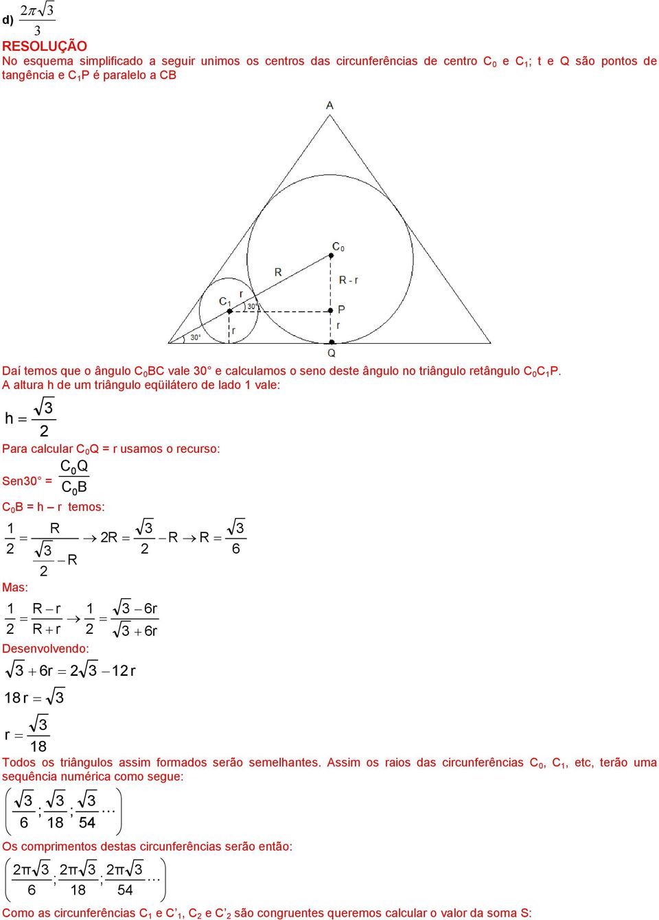 A altura h de um triângulo eqüilátero de lado 1 vale: h= Para calcular C 0 Q = r usamos o recurso: C0Q C B Sen0 = 0 C 0 B = h r temos: 1 = Mas: 1 R R R r = R+ r Desenvolvendo: + 6r = 18 r = r = 18 R