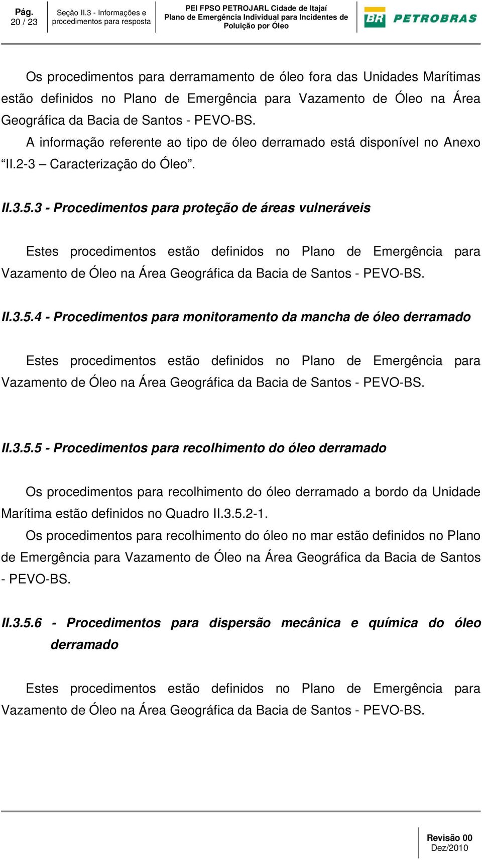 3 - Procedimentos para proteção de áreas vulneráveis Estes procedimentos estão definidos no Plano de Emergência para Vazamento de Óleo na Área Geográfica da Bacia de Santos - PEVO-BS. II.3.5.