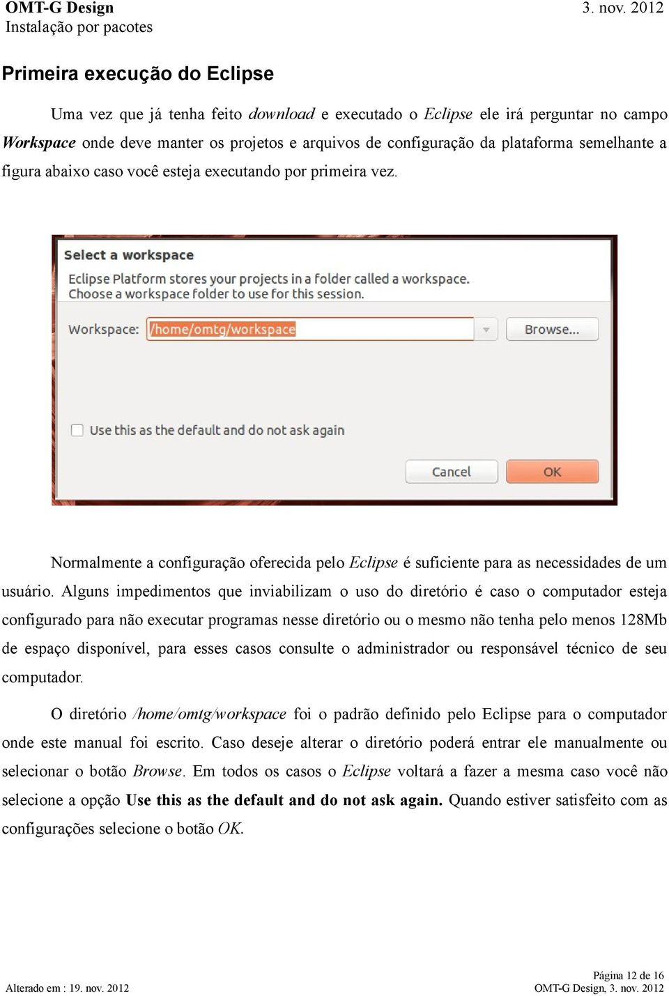 Alguns impedimentos que inviabilizam o uso do diretório é caso o computador esteja configurado para não executar programas nesse diretório ou o mesmo não tenha pelo menos 128Mb de espaço disponível,