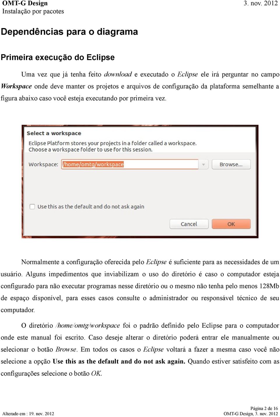 Alguns impedimentos que inviabilizam o uso do diretório é caso o computador esteja configurado para não executar programas nesse diretório ou o mesmo não tenha pelo menos 128Mb de espaço disponível,