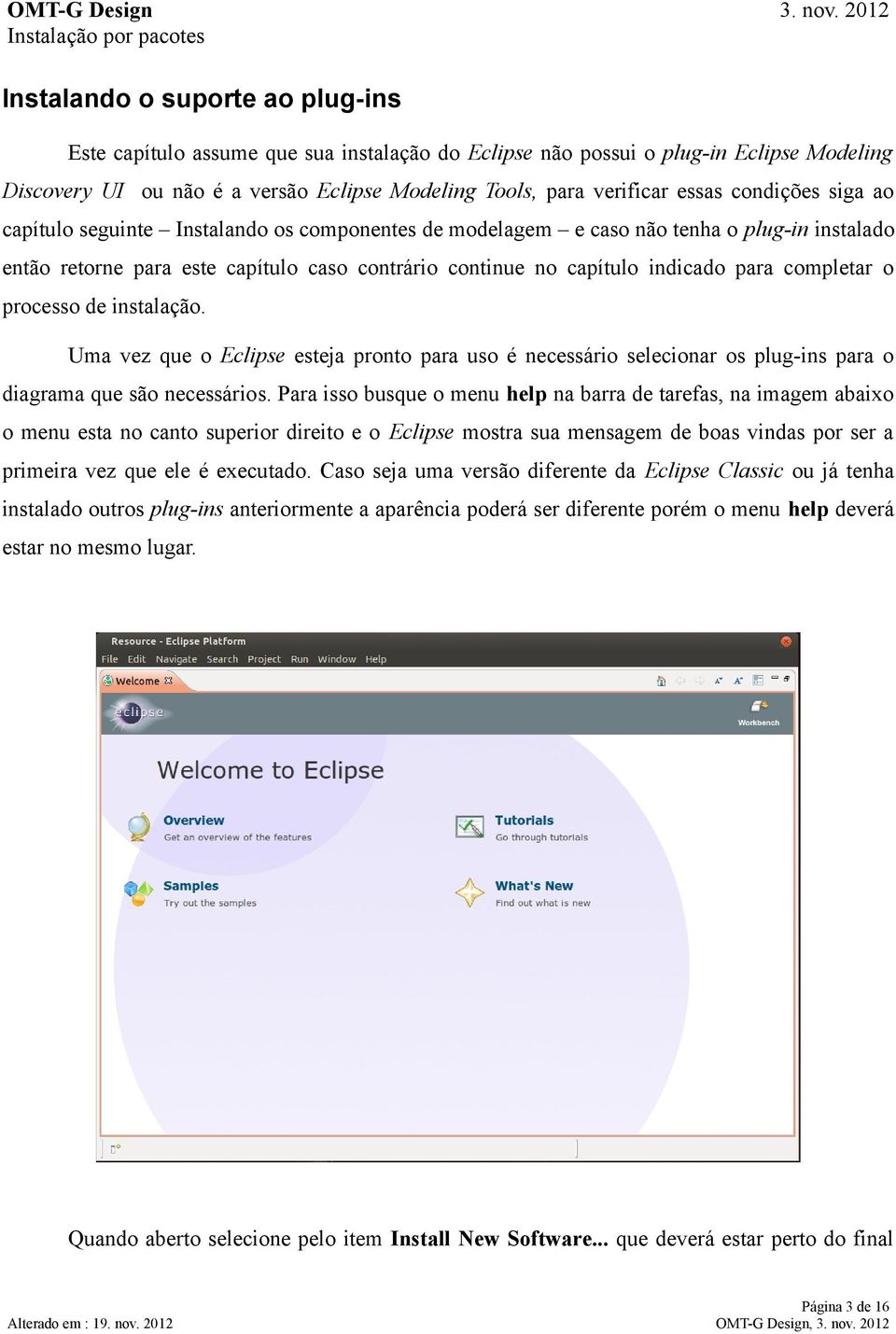 completar o processo de instalação. Uma vez que o Eclipse esteja pronto para uso é necessário selecionar os plug-ins para o diagrama que são necessários.