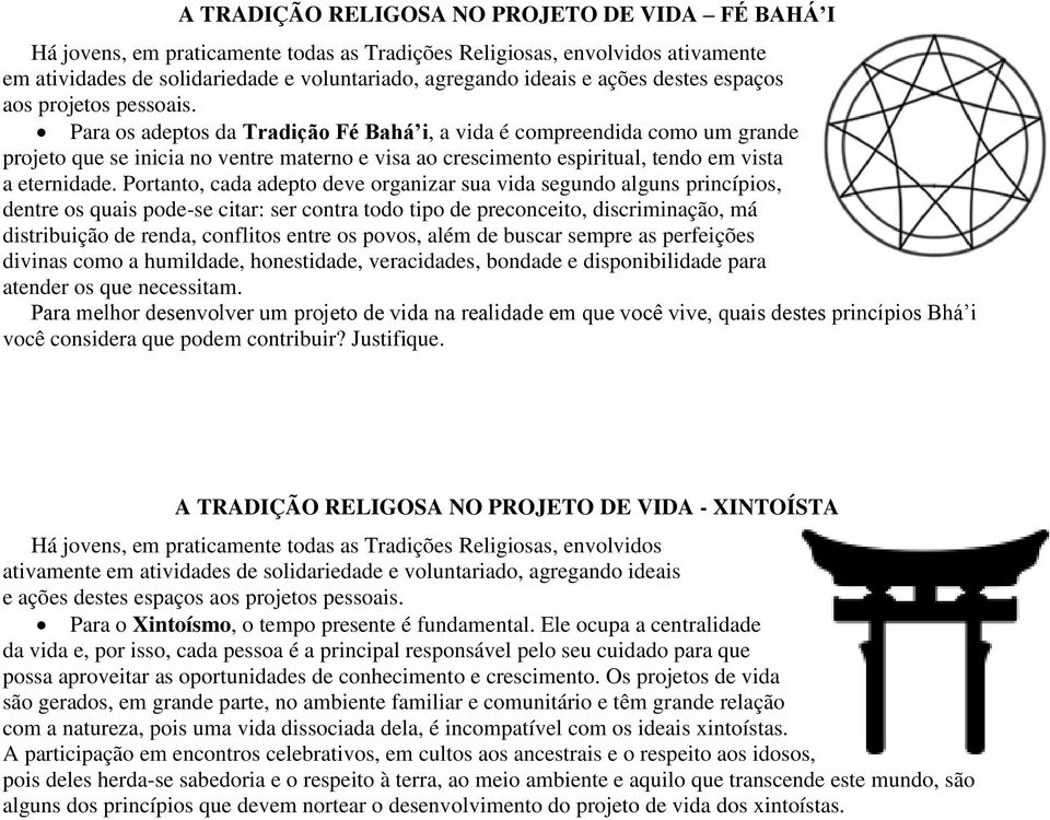 Para os adeptos da Tradição Fé Bahá i, a vida é compreendida como um grande projeto que se inicia no ventre materno e visa ao crescimento espiritual, tendo em vista a eternidade.